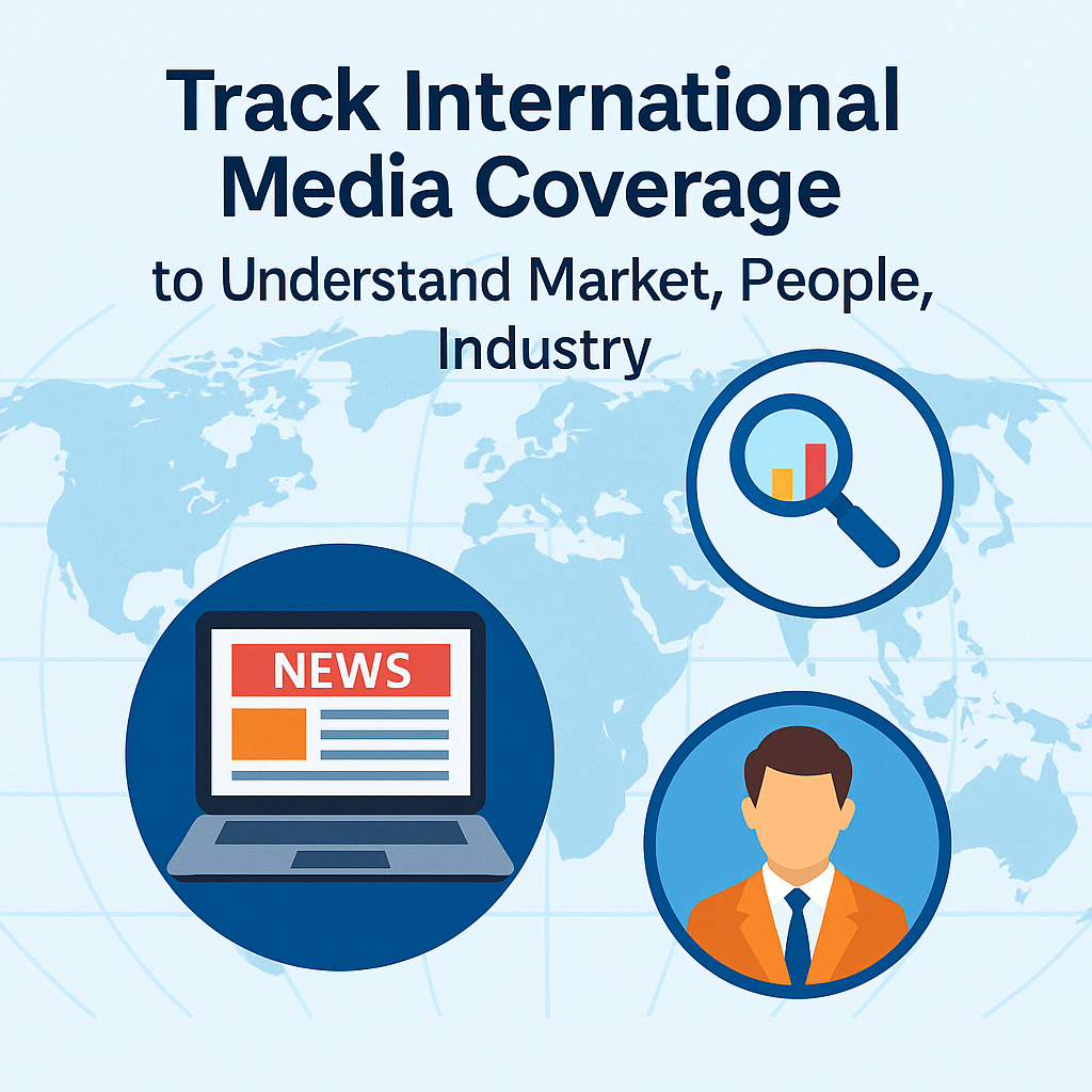 Track International Media Coverage of Your Interest to Understand Market, People, Industry
